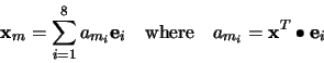 \begin{displaymath}
\mathbf{x}_m = \sum^7_{i=0} a_{m_i} \mathbf{e}_i
\quad
\mbox{where}
\quad
a_{m_i} = \mathbf{x}^T\bullet\mathbf{e}_i
\end{displaymath}