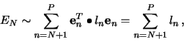 \begin{displaymath}
E_N \sim \sum^{P-1}_{n=N+1} \mathbf{e}_n^T\bullet l_n\mathbf{e}_n
= \sum^{P-1}_{n=N+1} l_n\,,
\end{displaymath}