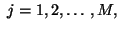 $\displaystyle &nbsp;j=1,2,\ldots,M,$