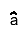 #hat{a}