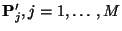 $ \mathbf{P}^\prime_j, j = 1, \ldots, M$