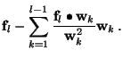 $\displaystyle \mathbf{f}_l - \sum^{l-1}_{k=1} \frac{\mathbf{f}_l \bullet
\mathbf{w}_k}{\mathbf{w}_k^2}\mathbf{w}_k .$