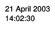 #splitline{21 April 2003}{14:02:30}